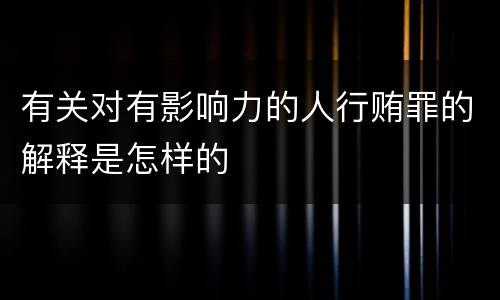 有关对有影响力的人行贿罪的解释是怎样的