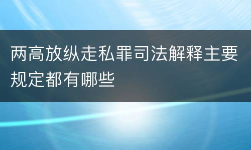 两高放纵走私罪司法解释主要规定都有哪些