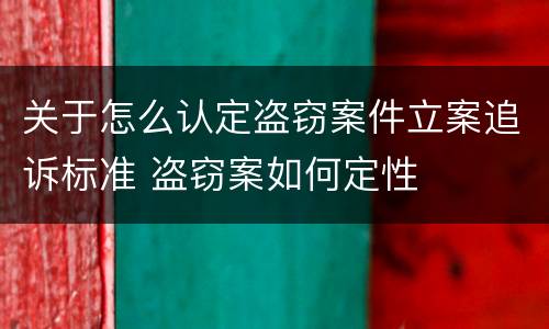 关于怎么认定盗窃案件立案追诉标准 盗窃案如何定性