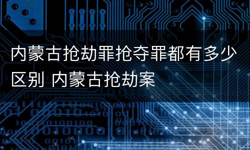 内蒙古抢劫罪抢夺罪都有多少区别 内蒙古抢劫案