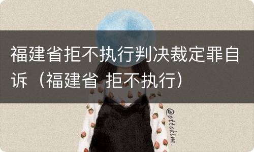 福建省拒不执行判决裁定罪自诉（福建省 拒不执行）
