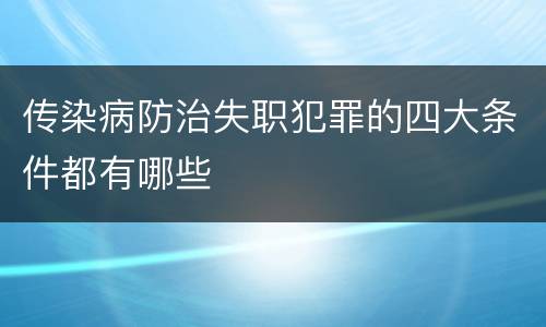 传染病防治失职犯罪的四大条件都有哪些