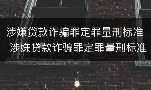 涉嫌贷款诈骗罪定罪量刑标准 涉嫌贷款诈骗罪定罪量刑标准是多少
