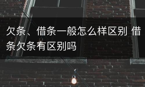 欠条、借条一般怎么样区别 借条欠条有区别吗