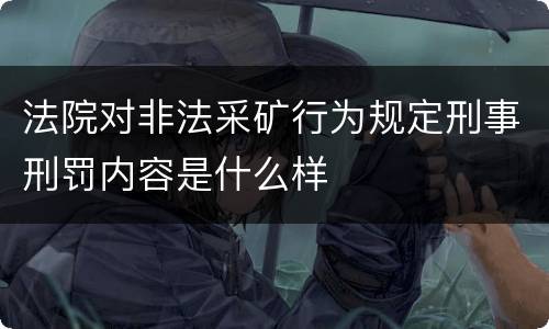 法院对非法采矿行为规定刑事刑罚内容是什么样