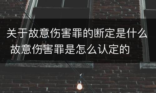 关于故意伤害罪的断定是什么 故意伤害罪是怎么认定的