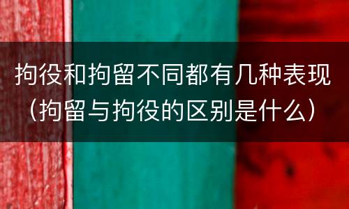 拘役和拘留不同都有几种表现（拘留与拘役的区别是什么）