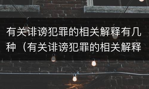 有关诽谤犯罪的相关解释有几种（有关诽谤犯罪的相关解释有几种类型）
