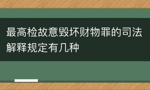 最高检故意毁坏财物罪的司法解释规定有几种
