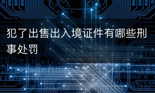 犯了出售出入境证件有哪些刑事处罚