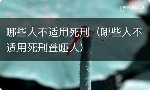 哪些人不适用死刑（哪些人不适用死刑聋哑人）