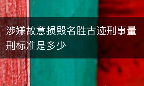 涉嫌故意损毁名胜古迹刑事量刑标准是多少