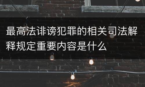 最高法诽谤犯罪的相关司法解释规定重要内容是什么