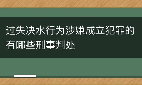 过失决水行为涉嫌成立犯罪的有哪些刑事判处