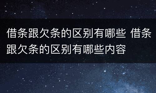借条跟欠条的区别有哪些 借条跟欠条的区别有哪些内容
