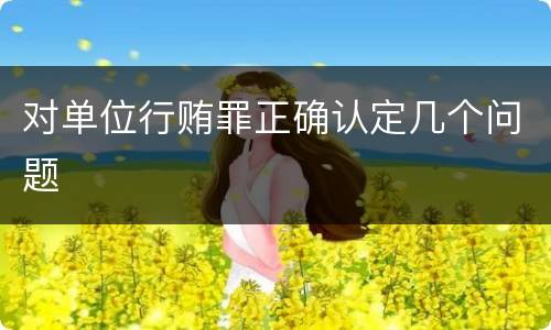 对单位行贿罪正确认定几个问题