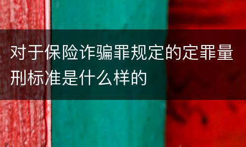 对于保险诈骗罪规定的定罪量刑标准是什么样的