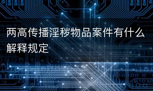 两高传播淫秽物品案件有什么解释规定