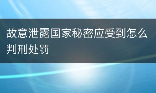 故意泄露国家秘密应受到怎么判刑处罚
