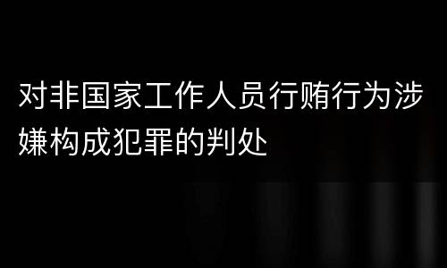 对非国家工作人员行贿行为涉嫌构成犯罪的判处
