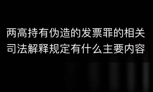 两高持有伪造的发票罪的相关司法解释规定有什么主要内容