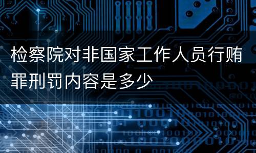 检察院对非国家工作人员行贿罪刑罚内容是多少
