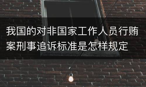 我国的对非国家工作人员行贿案刑事追诉标准是怎样规定