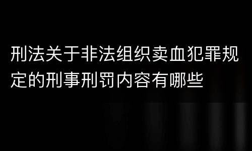 刑法关于非法组织卖血犯罪规定的刑事刑罚内容有哪些