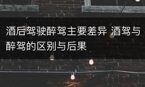 酒后驾驶醉驾主要差异 酒驾与醉驾的区别与后果