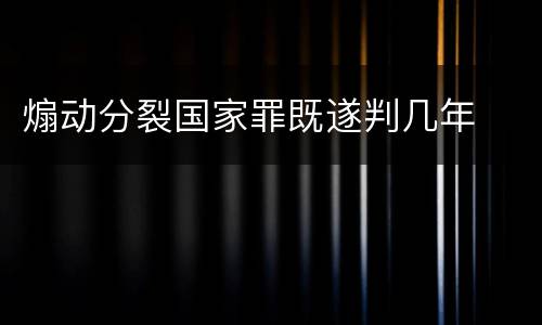 煽动分裂国家罪既遂判几年