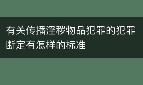 有关传播淫秽物品犯罪的犯罪断定有怎样的标准