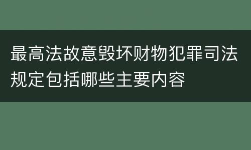最高法故意毁坏财物犯罪司法规定包括哪些主要内容