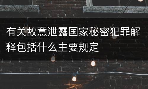 有关故意泄露国家秘密犯罪解释包括什么主要规定