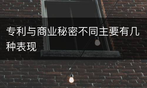 专利与商业秘密不同主要有几种表现