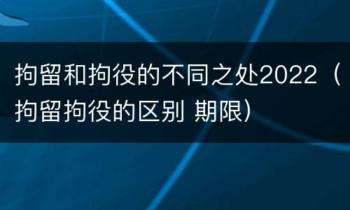 拘留和拘役的不同之处2022（拘留拘役的区别 期限）