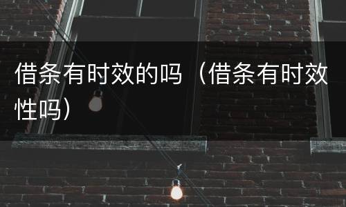 借条有时效的吗（借条有时效性吗）