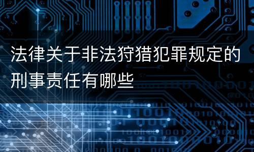 法律关于非法狩猎犯罪规定的刑事责任有哪些