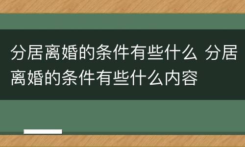 分居离婚的条件有些什么 分居离婚的条件有些什么内容