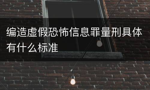 编造虚假恐怖信息罪量刑具体有什么标准