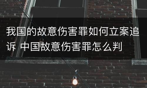 我国的故意伤害罪如何立案追诉 中国故意伤害罪怎么判