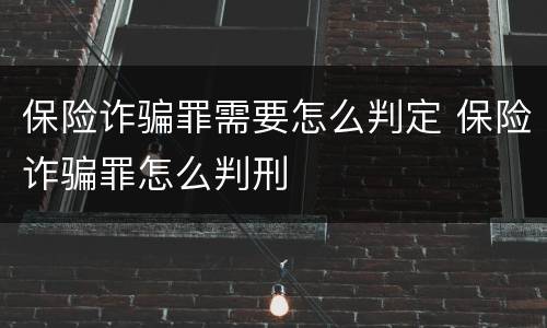 保险诈骗罪需要怎么判定 保险诈骗罪怎么判刑