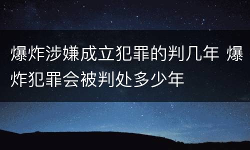 爆炸涉嫌成立犯罪的判几年 爆炸犯罪会被判处多少年