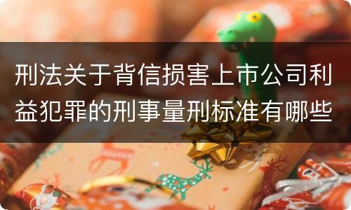 刑法关于背信损害上市公司利益犯罪的刑事量刑标准有哪些