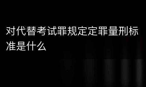 对代替考试罪规定定罪量刑标准是什么
