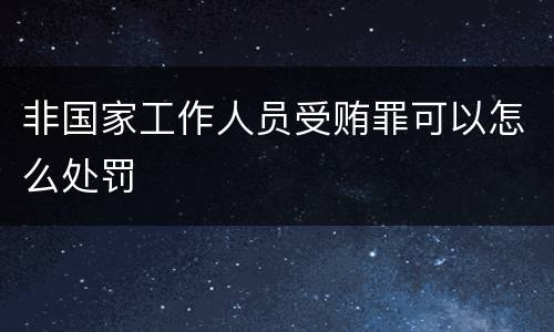 非国家工作人员受贿罪可以怎么处罚