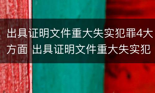 出具证明文件重大失实犯罪4大方面 出具证明文件重大失实犯罪4大方面怎么写
