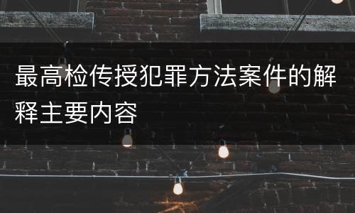 最高检传授犯罪方法案件的解释主要内容