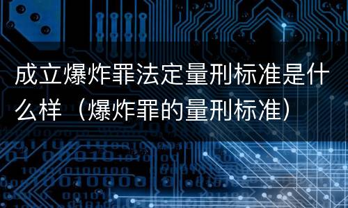 成立爆炸罪法定量刑标准是什么样（爆炸罪的量刑标准）