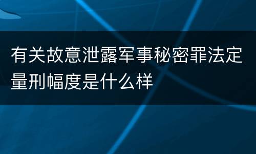 有关故意泄露军事秘密罪法定量刑幅度是什么样