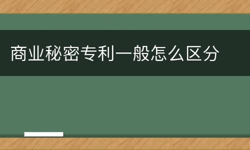 商业秘密专利一般怎么区分